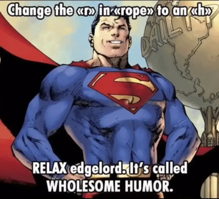 Comic panel of Superman smiling with his hands on his hips with the text: "Change the 'r' in 'rope' to an 'h'. RELAX edgelord. It's called WHOLESOME HUMOR."